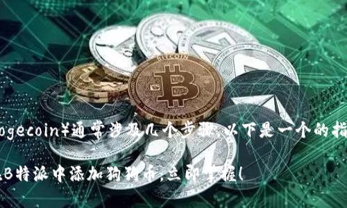 在B特派中添加狗狗币（Dogecoin）通常涉及几个步骤。以下是一个的指南，帮助你完成这一过程。

### 2025必看：如何在B特派中添加狗狗币，立即掌握！