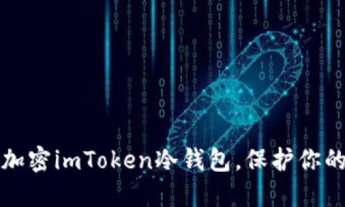 立即了解如何加密imToken冷钱包，保护你的数字资产安全