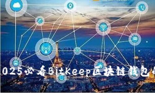 立即了解：2025必看BitKeep区块链钱包的全面解析！