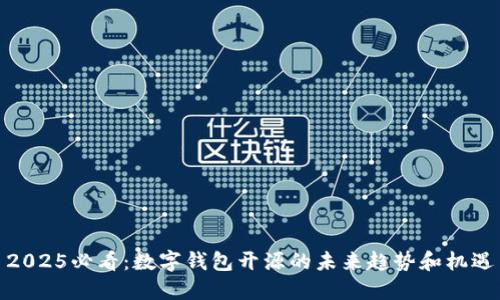 2025必看：数字钱包开源的未来趋势和机遇