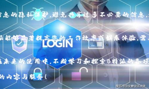 jiaoti立即获取B特派客户端下载与安装教程，轻松畅玩2025必看应用/jiaoti

B特派, 下载教程, 应用安装, 2025必看/guanjianci

引言
在当今数字化迅猛发展的时代，各种应用程序纷纷涌现，B特派作为一款备受瞩目的应用，已经吸引了无数用户的关注。无论是为了提升工作效率，还是为了更好地享受娱乐，B特派都能提供丰富的功能和服务。然而，许多用户在下载和安装过程中可能会遇到一些问题。在本文中，我们将详细介绍B特派的官网下载与安装教程，让您能够顺利体验这款应用的魅力。

第一步：访问官方下载页面
首先，您需要打开您的浏览器，输入B特派的官方网址。在搜索引擎中搜索“B特派官网下载”，可以迅速找到官方网站的链接。确保您访问的是官方网站，以免下载到不安全或是修改过的版本。安全性和可靠性是使用软件时最重要的考量因素，因此，请确保您访问的是正规的下载页面。

第二步：选择适合您的系统版本
进入官方网站后，您会看到不同系统平台的下载选项。B特派支持多种操作系统，包括Windows、MacOS以及移动设备的Android和iOS。请根据您使用的设备和操作系统版本，点击相应的下载按钮。例如，如果您使用的是Windows系统，请选择Windows版本进行下载。值得注意的是，下载速度可能会因为网络状态的不同而有所差异，但请耐心等待，确保下载完整。

第三步：完成下载安装包
下载完成后，您会发现一个安装包文件。根据您的不同操作系统，安装包的后缀名可能为.exe（Windows）、.dmg（MacOS）或.apk（Android）。如果您使用的是移动设备，您可能需要在浏览器中点击“下载”按钮，系统会自动查找并安装应用程序。

第四步：启动安装程序
接下来，您需要点击下载好的安装包以启动安装程序。对于Windows用户，双击.exe文件即可运行；对于Mac用户，双击.dmg文件，会弹出一个窗口，您只需将B特派图标拖动到应用程序文件夹中。Android用户只需点击.apk文件，系统会提示您进行安装。与此同时，请注意系统可能会提及安全警告，这通常是因为来自未知来源的应用安装。如果您确信下载的是官方版本，可以选择继续安装。

第五步：按提示进行安装
安装过程中，系统将会询问您一些配置选项。例如，您可以选择创建桌面快捷方式，或者选择安装位置。对此，可以根据个人喜好调整安装设置。对于新手用户，我们建议您保持默认设置，以确保安装过程的顺利进行。点击“下一步”或者“安装”后，您只需耐心等待，系统会自动完成安装过程。在这一过程中，您也可以同时对其它待处理的工作进行处理。

第六步：完成安装并启动应用
一旦安装程序完成，系统会提示“安装成功”。此时，您可以直接点击“完成”按钮，或者手动进入您选择的安装目录查找B特派应用。对于希望使用快捷方式的用户，可以在桌面上找到新创建的图标，双击图标即可启动应用程序。对于移动设备用户，您可以在应用列表中找到B特派并启动。

第七步：注册和登录
当您首次启动B特派时，系统会引导您进行注册或登录。如果您已经注册，可以直接输入账户名和密码进行登录；如果您是新用户，则需按照提示填写必要的信息进行注册。在这一过程中，请务必确保输入的邮箱和密码的有效性，选择一个您容易记住的密码是非常重要的，确保账号的安全性。

第八步：设置个人信息
成功注册或登录后，您将被要求设置个人信息及偏好设置。这里可以包括您的昵称、头像以及通知偏好等。B特派通过这些信息为您提供更加个性化的服务。但请注意个人信息的隐私保护，避免共享过多不必要的信息。填写信息后，您可以选择保存设置，从而开始使用B特派的各种功能。

第九步：熟悉应用界面与功能
成功安装并登录后，您可以开始熟悉B特派的界面和功能。B特派内置了许多实用的模块，您可以根据自己的需求进行选择和使用。相信通过一段时间的使用，您会发现B特派能够显著提高您的工作效率或娱乐体验。需要注意的是，在使用过程中，如果您遇到任何问题，可以随时访问官方帮助页面或联系客服获取支持。

总结
在本文中，我们详细介绍了B特派的官网下载与安装过程。通过以上步骤，您可以顺利安装并开始使用这款应用。希望您能够充分挖掘B特派的潜力，带来更好的生活体验。在未来的使用中，不断学习和探索B特派的各项功能，相信这将成为您生活中不可或缺的工具。记住，安全下载、合理设置以及信息保护是享受这款应用的重要保障。

感谢您阅读本文，希望本教程能够对您有所帮助。如果您对B特派有任何疑问或建议，欢迎留言与我们分享。同时，也请您关注我们的最新资讯，我们会持续为您提供最优质的内容与服务！