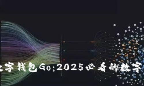 立即了解数字钱包Go：2025必看的数字支付新趋势