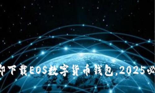 立即下载EOS数字货币钱包，2025必看！