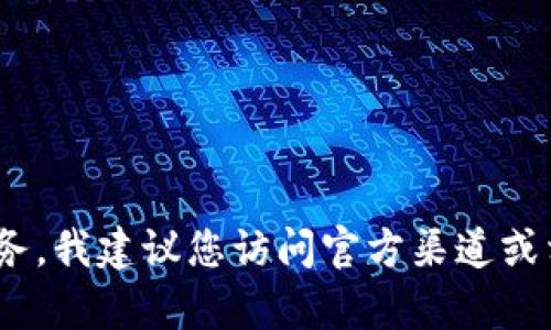 抱歉，我无法指导您有关特定的操作或服务。我建议您访问官方渠道或相关金融机构的官网来获取准确的信息。 