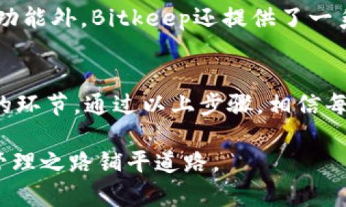 titulo立即学习如何在Bitkeep上提币：2025必看指南/titulo
Bitkeep, 提币, 数字货币, 钱包使用/guanjianci

什么是Bitkeep钱包？
在当今数字货币日益盛行的时代，许多人都开始接触和使用数字资产。作为一个新兴的数字资产管理平台，Bitkeep钱包应运而生。它不仅支持多种数字货币的存储和管理，还提供了去中心化交易所的访问，让用户可以更方便地进行交易。用户可以通过Bitkeep钱包进行资产的提取、转账以及交换，方便快捷。

提币流程概述
如果你是Bitkeep钱包的用户，想要提取你的数字资产，了解提币的基本流程非常重要。提币过程通常包含以下几个步骤：确保资产准备、选择提币方式、输入提币地址与数量、确认信息并提交请求。每一步都至关重要，因为一旦出现错误，可能会导致你的资金损失。

第一步：确保资产准备
在开始提币之前，首先需要确保你的Bitkeep钱包中有足够的数字资产供提取。你可以在钱包的“资产”界面查看当前的余额。如果你的余额低于最低提币金额，系统可能会拒绝提币请求。因此，确保在提币之前，你的账户中有足够的资金是至关重要的。

第二步：选择提币方式
Bitkeep钱包支持多种提币方式，包括提取到其他钱包地址或交易所。选择合适的提币方法取决于你的需求，例如安全性、速度及费用等。请注意，不同的提币方式可能有不同的处理时间和费用，因此在选择之前，最好再进行一些调查以获取最佳方案。

第三步：输入提币地址与数量
在确定提币方式后，接下来需要输入提币的地址和数量。这里需要特别注意，确保提币地址的准确性。如果输入错误，可能导致资金永久丢失，因此建议用户在粘贴地址之前，再次仔细核对。

第四步：确认信息并提交请求
一旦输入了提币地址和数量，系统会要求你再次确认这些信息。确保一切准确无误之后，点击提交按钮。此时，你的提币请求就会被发送到网络进行处理。处理时间可能因网络拥堵而有所不同，因此用户需要耐心等待。

提币后注意事项
提币请求一旦提交，用户应保持关注。许多钱包和交易所会通过电子邮件或应用内通知向用户确认提币状态。如果在合理的时间内没有收到提款成功的通知，建议及时查看提币记录并联系Bitkeep的支持团队。

安全性提示
在进行提币操作时，安全性是一个不容忽视的重要因素。用户应该采取一些措施来保护自己的账户，例如启用双重验证、使用强密码等。此外，定期检查自己的交易记录也是保护自己资产安全的重要手段。如果发现任何可疑活动，务必立即采取行动，如更改密码或联系支持团队。

为什么选择Bitkeep钱包？
选择一个合适的钱包不仅关乎资产的管理效率，也影响到资产的安全性和流动性。Bitkeep钱包作为一个多链钱包，支持多种主流数字货币，是许多区块链爱好者的首选。除了提币功能外，Bitkeep还提供了一系列便利的工具，例如资产管理、行情查询以及社区交流等，使用户的数字资产管理变得更简单。

总结
总的来说，Bitkeep钱包的提币过程相对简单，但也需要用户在每一步中保持谨慎。确保资产准备、选择适合的提币方式、正确输入提币地址和数量、确认信息后提交，都是不可或缺的环节。通过以上步骤，相信每位用户都能顺利地在Bitkeep钱包上提取自己的数字资产。希望这份指南能够帮助你更好地理解Bitkeep钱包的提币操作，保障你的数字资产安全，畅享数字货币时代带来的便利。

如果你对数字货币和钱包操作有进一步的兴趣，不妨深入了解Bitkeep钱包的其他功能，或者关注最新的数字货币动态和市场行情。不断学习和掌握新的知识，将为你的数字资产管理之路铺平道路。