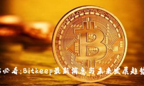 2025必看：Bitkeep最新消息与未来发展趋势分析