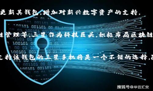 三星手机的区块链钱包被称为“三星区块链钱包”（Samsung Blockchain Wallet），它主要集成在三星的一些高端手机系列中，如Galaxy S系列和Galaxy Note系列。以下是关于三星区块链钱包的一些详细信息。

1. 三星区块链钱包的概述
三星区块链钱包是一款集成在三星手机中的数字资产管理工具，用户可以通过它安全地存储和管理加密货币及其他数字资产。该钱包具有强大的安全性，利用手机的硬件安全模块（Secure Element）来保护用户的私钥和其他敏感数据。

2. 获取三星区块链钱包的方法
如果您拥有一部支持三星区块链钱包的手机，通常可以在手机的设置中找到该功能。您只需进行以下步骤：
ul
    li打开手机设置。/li
    li向下滑动，找到“生物识别和安全性”选项。/li
    li在安全性选项中，找到“区块链钱包”。/li
/ul
需要注意的是，并非所有三星手机都支持区块链钱包，目前主要集中在Galaxy S系列和Galaxy Note系列的高端机型上。如果您的设备没有此功能，可能需要考虑升级手机。

3. 使用区块链钱包的好处
三星区块链钱包的应用使用户能够方便地管理他们的数字资产。首先，它提供了一个用户友好的界面，可以轻松查看资产余额和交易记录。此外，通过钱包用户能够进行加密货币的转账及接收，极大地方便了数字货币的日常使用。

4. 安全性与隐私保护
安全性是三星区块链钱包的一大亮点。钱包利用硬件安全模块来加密用户的私钥，这意味着即使手机丢失，未经授权的第三方也无法访问用户的数字资产。此外，三星的区块链钱包还支持生物识别技术，如指纹和面部识别，为用户提供安全的登录方式，进一步增强了钱包的安全性。

5. 如何使用三星区块链钱包
使用三星区块链钱包很简单。用户在首次使用时需要设置一个安全PIN码及生物识别信息。设置完成后，用户可以添加他们的加密货币资产，比如比特币、以太坊等。当用户发送或接收加密货币时，只需输入对方的地址，并确认交易即可。

6. 支持的加密货币
三星区块链钱包支持多种主流加密货币，包括但不限于比特币、以太坊等。随着区块链技术的不断发展，三星也在不断更新其钱包，增加对新兴数字资产的支持。

7. 区块链技术的未来
随着区块链技术的不断成熟，数字资产的使用场景也日益增多。越来越多的企业开始探索用区块链来进行交易、供应链管理等。三星作为科技巨头，积极布局区块链市场，未来的三星区块链钱包可能不仅仅局限于加密货币的管理，还有可能支持更多的区块链应用。

8. 总结
总而言之，三星区块链钱包为用户提供了一个安全便捷的数字资产管理工具。如果您是加密货币的持有者，拥有一部支持该钱包的三星手机将是一个不错的选择。随着区块链技术的不断进步，未来的可能性将更加广阔。

三星区块链钱包,数字资产,加密货币,安全性/guanjianci  
现在就了解三星区块链钱包，安全管理你的数字资产！