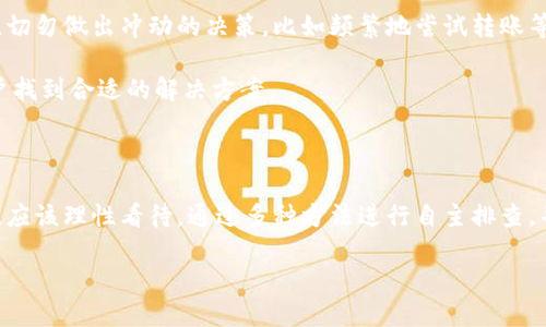 关于B特派钱包当前资产不显示的解决方案

最近，有不少用户反映在使用B特派钱包时，遇到了当前资产不显示的问题。这不仅影响了用户的财务查看，也可能引发不必要的焦虑和误解。为了帮助用户更好地理解和解决这一问题，本文将对B特派钱包资产不显示的可能原因及解决方法进行详细解析。

原因一：网络连接不良

首先，当前资产不显示的原因之一可能是网络连接不良。B特派钱包是一款依赖于互联网的数字货币钱包，网络的稳定性对其正常运行至关重要。如果用户的设备网络不佳，或是连接到了一个不稳定的Wi-Fi，这时候资产信息可能会未能及时加载。

对于这一情况，用户可以尝试以下几种方法来解决：
ul
    li检查设备的网络设置，确保已经连接到一个稳定的网络。/li
    li尝试重启路由器，或是切换到移动数据进行尝试。/li
    li如果在使用公共Wi-Fi，建议更换到其他安全的网络环境中。/li
/ul

原因二：应用程序的缓存问题

另一种可能造成资产不显示的原因是应用程序的缓存问题。B特派钱包在使用过程中，可能会因为数据缓存过多而导致信息更新不及时。这种现象在多次使用、不断操作的情况下更为普遍。

为了解决这一问题，用户可以尝试清除应用缓存，方法如下：
ul
    li进入设备的设置选项，找到应用管理。/li
    li在应用列表中找到B特派钱包，点击进入。/li
    li选择清除缓存，这样可以释放被占用的存储空间，让应用重新加载最新的数据。/li
/ul

清除缓存后，建议重启应用程序并查看资产是否正常显示。

原因三：软件版本不兼容

第三种可能导致资产不显示的问题是软件版本不兼容。用户如果没有及时更新B特派钱包，可能会使用一个已经不再支持的版本，这不仅影响了功能的正常使用，也可能导致安全隐患。

用户可以通过以下步骤检查和更新软件版本：
ul
    li前往应用商店，搜索B特派钱包。/li
    li查看是否有新的版本可供更新，如有，点击更新按钮。/li
    li下载并安装更新之后，返回应用内查看资产是否正常。/li
/ul

原因四：服务器维护或故障

此外，B特派钱包的资产不显示也可能源于平台自身的维护或服务器故障。如果是这种情况，用户需要耐心等待官方处理，通常不会持续太久。

此时，用户可以通过以下方式了解平台的状态：
ul
    li访问B特派钱包的官方网站或其社交媒体渠道，查看是否有相关公告。/li
    li加入用户论坛或社群，与其他用户交流，看是否有人遇到同样的问题。/li
/ul

保持冷静，适时寻求帮助

当用户在B特派钱包中遇到资产不显示的问题时，无需惊慌。首先，可以通过上述几种途径自行进行排查和解决。与此同时，保持冷静，切勿做出冲动的决策，比如频繁地尝试转账等，以免误操作导致资金损失。

如果经过以上步骤仍然无法解决问题，建议用户主动联系B特派钱包的客服团队。通常，他们会提供专业的技术支持，并能够指导用户找到合适的解决方案。

总结

总之，B特派钱包资产不显示的问题可能涉及多种原因，如网络质量、应用缓存、软件更新或是服务器故障等。用户在面对这些问题时，应该理性看待，通过多种方法进行自主排查，并在必要时寻求帮助。希望本文的分析和解决方案能够帮助广大用户有效解决潜在的问题，确保在使用数字货币钱包时的顺畅体验。

立即解决B特派钱包资产不显示的问题，确保你的资产安全！