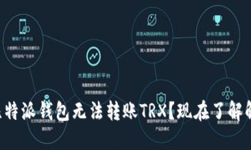 ### 比特派钱包无法转账TRX？现在了解解决方案！