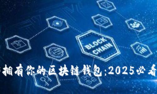  立即拥有你的区块链钱包：2025必看指南！
