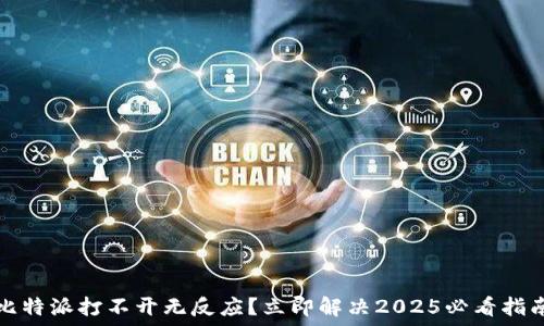   
比特派打不开无反应？立即解决2025必看指南