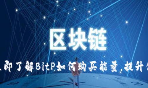 2025必看！立即了解BitP如何购买能量，提升你的投资智慧