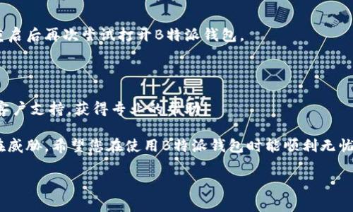 解决B特派钱包电脑端打不开的详尽指南

随着数字货币的日益普及，越来越多的人选择使用数字钱包来储存和管理他们的资产。其中，B特派钱包因其安全性和用户友好性而受到欢迎。但有时，用户可能会遇到B特派钱包电脑端打不开的情况。这时候，我们就需要找出原因并有效解决问题。以下是一些实用的解决方案和建议。

第一步：检查网络连接

首先，确保您的电脑已经连接到互联网。B特派钱包需要在线才能正常工作。如果您的网络连接不稳定，可能会导致钱包无法打开。您可以尝试打开浏览器，访问其他网站以确认网络是否正常。如果发现网络不通，您可以尝试重启路由器或联系网络服务提供商以解决问题。

第二步：检查软件更新

另外，检查您的B特派钱包是否为最新版本。软件更新往往包含了功能的改进和错误的修复，如果您使用的版本过旧，可能会导致兼容性问题。您可以访问官方网站或应用商店，查看是否有新版本供下载。如果有，请及时更新您的软件。

第三步：清除缓存与数据

如果仍然无法打开，您可以尝试清除浏览器的缓存和数据。过多的缓存以及历史记录可能会导致网页加载缓慢或无法加载。您可以通过以下步骤来清理缓存：
ul
    li打开浏览器设置。/li
    li找到“隐私”或“安全”选项，点击清除浏览数据。/li
    li选择“缓存文件”和“Cookies”，然后确认清除。/li
/ul
在清楚加载逻辑后，重新启动浏览器并尝试再次打开B特派钱包。

第四步：尝试使用不同的浏览器

不同的浏览器可能会与B特派钱包的电脑端存在兼容性问题。因此，您可以尝试在其他浏览器中打开该钱包。例如，如果您通常使用Chrome，可以尝试切换到Firefox或Edge。每个浏览器的渲染方式和插件支持不同，可能会帮助您解决问题。

第五步：检查防火墙和安全设置

有时，防火墙或安全软件可能会阻止B特派钱包的正常运行。您可以尝试暂时禁用防火墙或更改其设置以允许B特派钱包通过网络连接。请注意，在进行此操作时要慎重，确保网络安全。

第六步：重启电脑

最后，如果以上方法都没有奏效，尝试重启计算机。这种基本的操作有时可以解决因系统错误或程序冲突引起的问题。重启后再次尝试打开B特派钱包。

总结与建议

通过以上步骤，您应该能够解决B特派钱包电脑端打不开的问题。然而，如果您仍然遇到困难，建议您联系B特派钱包的客户支持，获得专业的帮助。

此外，日常使用数字钱包时，请务必定期备份您的钱包数据，并启用双重验证等安全措施，以保护您的数字资产免受潜在威胁。希望您在使用B特派钱包时能顺利无忧，轻松管理您的数字资产。安全、便捷的使用体验是我们所追求的，也是保护自己资产的关键。

数字钱包, B特派钱包, 解决方案, 网络问题/guanjianci