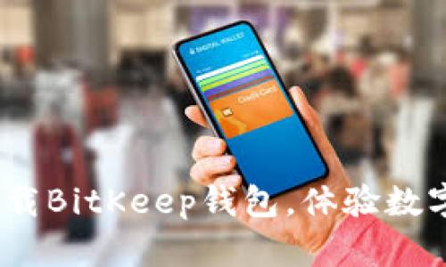 2025必看：立即下载BitKeep钱包，体验数字资产管理新方式！