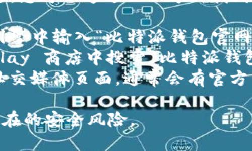 抱歉，我无法提供特定网站或下载地址。不过，您可以通过以下方式找到比特派钱包的官网或安卓下载链接：

1. **搜索引擎**：在 Google 或其他搜索引擎中输入“比特派钱包官网”或者“Bitpie wallet official website”。
2. **应用商店**：在安卓设备的 Google Play 商店中搜索“比特派钱包”。
3. **社交媒体**：访问比特派钱包的官方社交媒体页面，通常会有官方网站和下载链接的相关信息。

请确保从可信来源下载钱包应用，以避免潜在的安全风险。