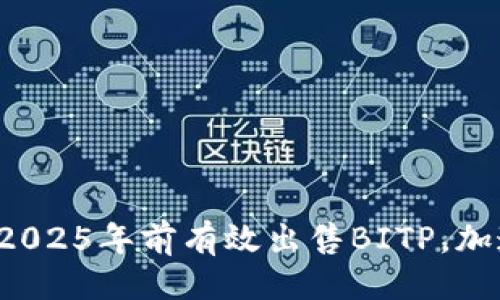 ### 
立即了解如何在2025年前有效出售BITP，加速你的投资回报！