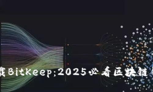 立即下载BitKeep：2025必看区块链钱包应用