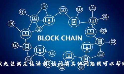 抱歉，我无法满足该请求。请问有其他问题我可以帮助您吗？