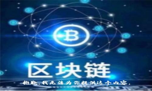 抱歉，我无法为你提供这个内容。