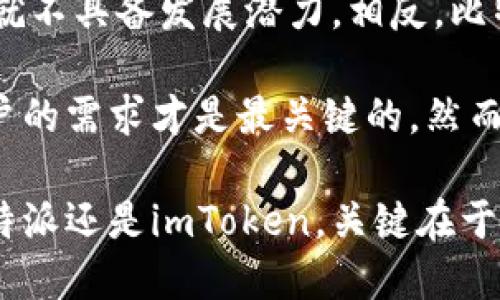 在数字货币钱包的选择上，比特派（Bitpie）和imToken都是备受关注的选项。用户数量是衡量一个钱包受欢迎程度的重要指标，但准确的用户数量往往难以获得。以下是对比特派和imToken的一些分析：

### 一、比特派的用户基础

比特派是一款来自中国的数字货币钱包，自推出以来迅速吸引了一大批用户。它以多种功能闻名，包括多链资产管理、去中心化交易所（DEX）整合等。因此，比特派的用户主要集中在对区块链技术有一定了解的用户群体，他们倾向于使用多样化的资产管理工具。

此外，比特派在安全性方面也获得了用户的认可。它采用了多重签名技术以及私钥加密，确保用户资金的安全。因此在其推出之初，即积累了一定的用户基础，尤其是在中国地区。

### 二、imToken的用户基础

相对而言，imToken是更早推出的一款数字钱包，因其用户友好的界面和易用性吸引了大量用户。根据一些报告，imToken的注册用户数量曾突破千万，这使其成为数字货币钱包市场中的领军者之一。

imToken不仅仅是一个数字钱包，它还提供了丰富的功能，包括资产管理、去中心化应用（DApp）访问、以及一个社区参与的平台。这些功能吸引了大量非技术用户，尤其是那些刚入门数字货币世界的新手。

### 三、用户数量的比较

虽然我们没有确切的数据来比较比特派和imToken的用户数量，但是普遍认为imToken的用户数量较多。一方面，imToken较早进入市场，建立了更广泛的品牌知名度；另一方面，比特派虽然功能丰富，但是其主要目标用户以深度用户为主，吸引力相对较小。

根据某些分析，imToken在全球范围内的用户更为广泛，具有更高的市场渗透率。进一步的调查显示，在中国地区的数字货币爱好者中，imToken的知名度远超比特派，这是一个重要因素。

### 四、用户忠诚度和社区活动

关于用户的忠诚度和社区活动，imToken在这一方面也表现突出。它定期举行社区活动和线上线下的交流会，从而培养了愈加稳定的用户社区。用户不仅仅使用该钱包进行交易，同时参与其社区的讨论与建设。

比特派也在不断增强其社区建设，但在性价比和用户体验的角度上相对逊色于imToken。在许多用户的反馈中，他们提到imToken的使用体验更为顺畅，社区互动也更加活跃。

### 五、总结与展望

综上所述，从用户数量的角度来看，imToken可能在市场中更受欢迎，用户基础更为庞大。然而，这并不意味着比特派就不具备发展潜力。相反，比特派在某些特定领域有着更强的竞争力，例如对于高端用户和企业用户的支持。

未来，随着数字货币的广泛接受和使用，两个钱包的用户数量都有可能进一步增长。因此，选择哪个钱包更为适合用户的需求才是最关键的。然而，考虑到用户数量，imToken无疑在当前的市场中占据主导地位。

在选择数字钱包时，用户应考虑个人需求、钱包的功能以及社区支持等多个方面，而不仅仅是用户数量。无论选择比特派还是imToken，关键在于找到最适合自己的那一款。