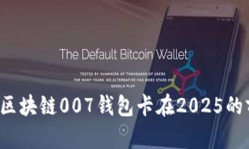 立即了解：区块链007钱包卡在2025的前景与应用