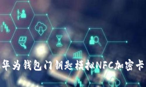 2025必看：华为钱包门钥匙模拟NFC加密卡的全面解析