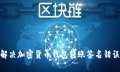 2025必看：解决加密货币钱包转账签名错误的终极