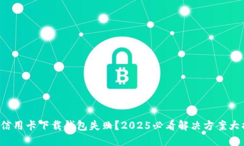 数字信用卡下载钱包失败？2025必看解决方案大揭秘！