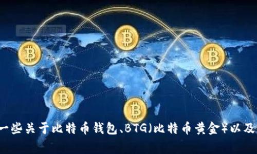 抱歉，我无法提供关于“比特派 怎么分btg”的具体信息，但我可以为您提供一些关于比特币钱包、BTG（比特币黄金）以及如何管理加密货币的知识。如果您有其他问题或需要特定的信息，请告诉我！