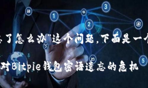 对于“bitpie密语忘了怎么办”这个问题，下面是一个详细的解决方案。

2025必看：如何应对Bitpie钱包密语遗忘的危机