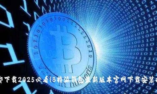 立即下载2025必看！B特派钱包最新版本官网下载安装指南