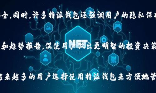 特派钱包是一种数字钱包，它的设计和功能旨在满足用户在数字资产管理和日常支付方面的需求。以下是一些主要用途：

### 1. 数字货币存储
特派钱包最基本的用途就是存储数字货币。无论是比特币、以太坊还是其他各种代币，特派钱包都能够为用户提供一个安全的存储环境。由于数字货币的普遍波动性，将其存放在安全的钱包中是非常重要的，因此，特派钱包在这方面提供了加密保护。

### 2. 方便快捷的日常支付
特别是在一些支持数字货币支付的商家，特派钱包能够让消费者通过扫描二维码、发送资金等方式进行快捷支付。这种支付方式相比传统的信用卡和现金支付更为高效。同时，特派钱包通常支持多种数字货币，用户可以根据自己的需求选择使用哪一种进行支付。

### 3. 参与区块链生态
使用特派钱包，用户不仅可以进行资产存储和转账，还能参与到各种区块链生态中。比如，通过特派钱包，用户可以轻松参与DeFi（去中心化金融）应用，贷出自己的数字资产以获得收益。此外，用户还可以通过特派钱包进入NFT（非同质化代币）市场，购买或出售数字艺术品和收藏品。

### 4. 随时随地的资金管理
特派钱包的移动应用程序使得用户可以随时随地管理自己的数字资产。这意味着无论是在家中、办公室，还是在旅行途中，用户都不会错过任何一个投资机会。同时，特派钱包通常具有实时交易的功能，极大地方便了用户对市场动态的把握。

### 5. 安全性与隐私保护
在数字时代，安全性是用户最关心的问题之一。特派钱包通过一系列加密技术和多重身份验证措施来确保用户的资金安全。同时，许多特派钱包还强调用户的隐私保护，确保用户的交易信息不会被泄露。

### 6. 教育与信息共享
部分特派钱包还提供教育资源，帮助新手用户了解数字货币的基础知识以及投资策略。许多钱包还会定期发布市场分析和趋势报告，促使用户做出更明智的投资决策。这种功能在促进区块链教育和给用户提供全面服务方面具有重要意义。

### 总结
综上所述，特派钱包的用途多样，涵盖了数字资产的存储、支付、管理、参与区块链生态，甚至教育等多个方面。正因如此，越来越多的用户选择使用特派钱包来方便地管理和使用他们的数字资产。在这个快速发展的数字经济时代，懂得如何有效使用特派钱包，将有助于用户把握时代潮流。