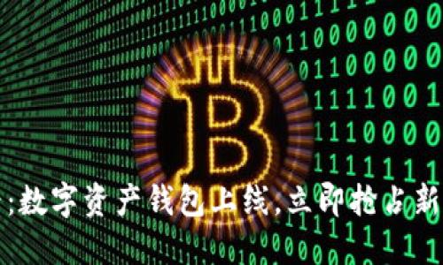 2025必看：数字资产钱包上线，立即抢占新时代机遇！