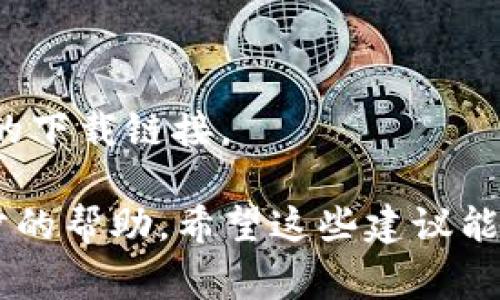 看起来你在提到一个特定的下载链接问题。可能是由于多种原因导致无法下载某个文件或应用。以下是一些常见的解决方法：

1. **检查网络连接**：确保你的设备连接到互联网，尝试打开其他网页或下载其他应用，确认网络没有问题。

2. **确认链接有效性**：如果你是从某个页面获取的下载链接，确认该链接仍然可用，有时链接可能会过期或被删除。

3. **使用其他浏览器**：尝试更换浏览器进行下载，有时特定浏览器可能会出现兼容性问题。

4. **关闭浏览器扩展**：某些浏览器扩展可能会影响下载功能，尝试禁用这些扩展后再进行下载。

5. **采用安全模式**：在某些情况下，启用安全模式下载应用可能会有所帮助。

6. **清理缓存**：清除浏览器缓存和Cookies，可能会解决下载过程中遭遇的问题。

7. **查找替代源**：如果原链接无法用，尝试在官方网站或其他可靠的网站上寻找应用的下载链接。

如果仍然无法解决问题，建议与提供下载链接的平台或服务的客服团队联系，获取进一步的帮助。希望这些建议能对你有所帮助！如果有具体的应用名或问题描述，可以提供更多信息，我会更好地帮助你。