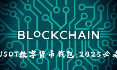 : 立即申请USDT数字货币钱包：2025必看的完整指南