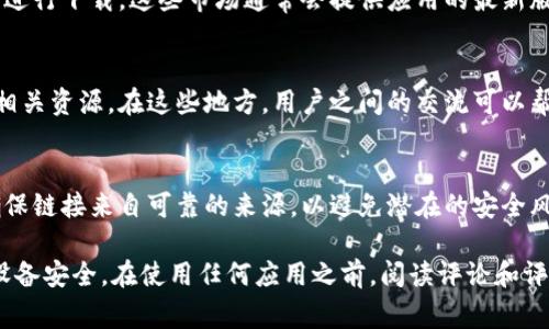 特派是一款备受关注的应用，用户可以通过多种渠道下载这款软件。以下是一些常见的下载渠道和方法供您参考：

1. 官方网站下载
访问特派的官方网站是获取最新版本和功能最全的下载渠道。通常，官网提供的下载链接是最安全和可靠的。

2. 应用商店下载
对于手机用户，您可以通过各大应用商店（例如苹果的App Store或安卓的Google Play）进行搜索并下载特派。这不仅方便，还可以确保应用的更新和安全性。

3. 第三方应用市场
除了官方渠道，您还可以选择一些受信任的第三方应用市场进行下载。这些市场通常会提供应用的最新版本，但需注意选择信誉良好的平台，以避免下载到恶意软件。

4. 社交媒体与论坛
某些社交媒体平台和技术论坛也可能提供下载链接或推荐相关资源。在这些地方，用户之间的交流可以帮助您找到更好的下载途径。

5. 直接链接分享
通过朋友或社群的直接链接分享也是一种下载方式，只需确保链接来自可靠的来源，以避免潜在的安全风险。

在以上各个渠道中下载特派时，请始终保持警惕，确保您的设备安全。在使用任何应用之前，阅读评论和评分也是一个不错的习惯，能够帮助您做出更明智的选择。