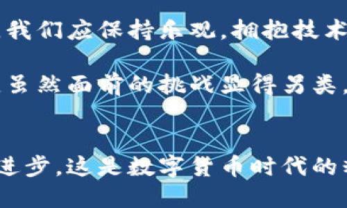 特派钱包停止认证：用户该如何应对？

钱包停止认证, 特派钱包, 用户应对, 数字钱包/guanjianci

一、特派钱包简介
特派钱包作为一种数字货币存储及交易工具，近年来吸引了大批用户的关注和使用。其设计不仅考虑到了用户的便捷性，还兼顾了安全性，力求为用户提供一个安全、快速、高效的资金管理平台。然而，最近特派钱包宣布停止认证，这一消息无疑为众多用户带来了疑虑和困扰。

二、特派钱包停止认证的原因
特派钱包停用认证的决定可能源于多方面的考量。首先，数字货币领域本身就充满了波动和不确定性。在全球各国监管政策不断变化的背景下，钱包服务商必须快速适应新规，以确保合规运营。其次，技术层面的挑战也不容忽视。在日益增加的黑客攻击事件中，钱包的安全性或许成为了一项重要考量。因此，停用认证不仅可以减少潜在的风险，也能够为平台的发展腾出更多时间与空间。

三、对用户的影响
特派钱包停止认证的消息，首先让用户感到担忧。众所周知，钱包认证是确保用户身份安全的重要环节。停止认证后，用户的安全和隐私是否能够得到保护？账户的安全性是否会受到威胁？此外，用户在兑换和交易中是否会遇到更多的障碍？
面对这些疑虑，用户需要保持冷静。虽然特派钱包的认证已停止，但这并不意味着用户无法继续使用钱包进行交易。特派钱包将在一定的期限内继续保障现有用户的正常使用。此外，平台也会逐步推出新的措施，以便更好地维护用户的权益，确保用户在未来的使用中感到安全和放心。

四、用户应对策略
面对特派钱包停止认证的消息，用户可以采取以下措施应对：首先，及时了解特派钱包发布的最新信息和公告，以获取最真实的动态。这不仅有助于用户掌握自己账户的安全状态，也可以帮助用户制定相应的调整策略。其次，用户可以考虑将部分资金转移到其他可靠的钱包或交易所，以分散风险保全资产。此外，在进行任何交易前，用户需仔细考量相关风险，避免因一时的冲动造成人员和财务的损失。

五、未来展望
虽然面临突发的变化，但数字货币的未来依然充满希望和机遇。随着区块链技术的不断发展，数字货币市场将变得更加成熟，钱包服务也将持续升级。在这一进程中，新兴的数字钱包或许会涌现出越来越多的创新与突破。而用户在这一全新的环境中，除了关注安全性，更应主动学习与适应，以便抓住未来的机遇。

六、总结
总之，特派钱包停止认证这一事件提醒我们，数字货币行业依然充满挑战和不确定性。作为用户，我们应学会灵活应对，及时调整策略，以保证在不断变化的市场中立于不败之地。面对未来，我们应保持乐观，拥抱技术创新，在数字货币的浪潮中寻找属于自己的财富之路。 

在此，我们呼吁所有特派钱包用户保持警觉，及时核实相关信息，不要轻信网络谣言。同时，致力于加强自身的安全意识，选择适合自己的数字钱包，才能在未来数字金融的洪流中前行无阻。虽然面前的挑战显得另类，但我们相信，只要坚持，未来一定会更美好。

七、跟踪与互动
最后，欢迎用户在下方留言分享你的看法与经验，任何疑问也可以提出来。我们将一起探讨如何在特派钱包停止认证的大环境下，继续稳健地进行数字资产管理。互相学习、互相帮助，共同进步，这是数字货币时代的精神！