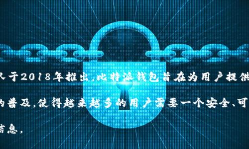 比特派钱包（Bitpie Wallet）是一个相对年轻的数字货币钱包。它由全球知名的区块链钱包团队于2018年推出。比特派钱包旨在为用户提供安全、便捷的数字资产管理服务，支持多种主流加密货币的存储和交易。

钱包的发布契机是在加密货币市场日益增长的背景下，尤其是比特币、以太坊等主流数字资产的普及，使得越来越多的用户需要一个安全、可靠的地方来存储他们的数字资产。因此，比特派.wallet 应运而生，成为了许多用户的优选之一。

如果你对比特派钱包有兴趣，或者希望深入了解其功能和使用技巧，我可以为你提供更详细的信息。