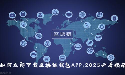 如何立即下载区块链钱包APP：2025必看指南
