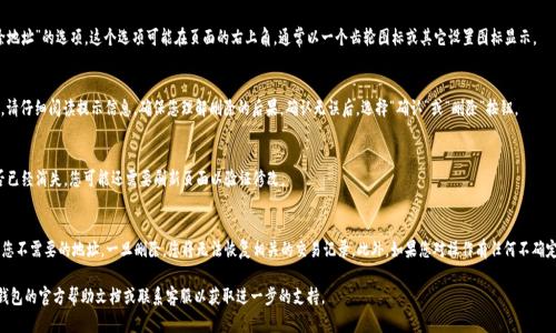 要删除B特派原钱包中的一个地址，您可以按照以下步骤进行操作。然而，请注意，一旦您删除了地址，您将无法恢复与该地址相关的任何交易或资产。因此，操作前请确保您不再需要这个地址！

步骤一：打开B特派原钱包应用
首先，在您的手机上找到并打开B特派原钱包应用。如果您还没有登录，请使用您的账户信息进行登录。

步骤二：选择需要删除的地址
在钱包首页，您将看到您所有的资产和地址。找到您想要删除的地址，点击进入该地址的详细信息页面。

步骤三：进入地址管理
在地址的详细信息页面中，寻找“管理地址”或“删除地址”的选项。这个选项可能在页面的右上角，通常以一个齿轮图标或其它设置图标显示。

步骤四：确认删除
点击“删除地址”后，系统可能会弹出一个确认窗口。请仔细阅读提示信息，确保您理解删除的后果。确认无误后，选择“确认”或“删除”按钮。

步骤五：检查地址删除状态
删除完成后，返回到钱包首页，查看原来的地址是否已经消失。您可能还需要刷新页面以验证修改。

注意事项
在执行上述操作前，请一定要确认您删除的确实是您不需要的地址。一旦删除，您将无法恢复相关的交易记录。此外，如果您对操作有任何不确定性，可以先备份您的钱包信息，确保您的资产安全。

如果您在过程中遇到任何问题，建议查阅B特派原钱包的官方帮助文档或联系客服以获取进一步的支持。