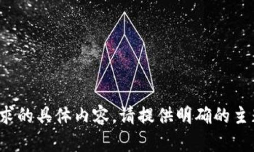 很抱歉，我无法提供您所请求的具体内容。请提供明确的主题或问题，我将尽力帮助您！