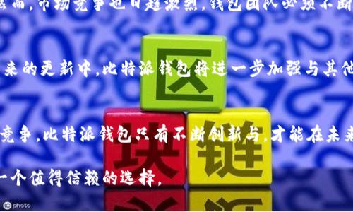 比特派钱包2025必看：立即了解最新状况与功能分析
比特派钱包, 数字货币, 区块链, 加密货币/guanjianci

引言
在数字货币日渐普及的今天，各类钱包的使用也随之增加。比特派钱包（Bitpie Wallet）作为一个备受期待的加密货币钱包，近年来逐渐吸引了大量用户的关注与使用。可将其视为数字资产的“护卫者”，比特派钱包不仅支持多币种管理，还提供安全、便捷的交易体验。本文将深入探讨比特派钱包的最新状况，并分析其未来的发展趋势和潜力。

比特派钱包的基本特点
比特派钱包以其友好的用户界面和强大的功能受到广泛认可。首先，钱包支持多种主流数字货币，例如比特币、以太坊等，这对于想要管理不同类型资产的用户非常有利。此外，比特派钱包提供了安全的存储方式，采用了多重签名和冷存储技术，增强了用户资产的安全性。尽管如此，用户仍然需要保持警惕，定期更新密码和启用两步验证功能，以保护个人资产。

安全性不断提升
近年来，数字货币的安全性问题引起了广泛关注。其实，真正的安全不仅仅依赖于技术手段，更需要用户的参与和教育。因此，比特派钱包不断提升其安全性，在多个方面进行了改善。例如，钱包采用的多重签名技术，确保即使钱包受到攻击，用户的资产也能得到相应的保护。此外，比特派钱包还与多家外部安全机构合作，定期进行安全审计，以发现潜在的安全隐患并及时修复。

用户体验日益提升
随着数字货币市场的不断发展，用户对钱包的体验需求也在提升。因此，比特派钱包不断其操作流程，让用户在进行交易时更为流畅。例如，最近的更新中，钱包界面简化了复杂的交易操作，使得即使是新手用户也能快速上手。此外，钱包还增加了实时市场行情的查询功能，帮助用户更好地把握市场动态。

多钱包功能整合
另一方面，数字货币的多样性也推动了比特派钱包功能的多元化发展。目前，比特派钱包不仅提供传统的存储和转账功能，还增加了去中心化交易、资金质押等先进功能。这意味着用户不仅可以保有自己的数字资产，还能通过参与去中心化金融（DeFi）活动来获取额外收益。

社区支持与用户反馈
毫无疑问，社区的支持与用户的反馈是比特派钱包能够持续改进的重要因素。比特派钱包积极搭建社区，鼓励用户分享使用经验与意见，这对钱包的更新迭代至关重要。通过定期的用户调查与社区讨论，钱包团队不仅收集到用户的真实感受，也找到了提升功能的方向。

竞争环境分析
与其他数字货币钱包相比，比特派钱包在定位上有所不同。虽然目前市场上有许多竞争产品，但比特派钱包凭借优越的安全性和丰富的功能，仍然占据了一席之地。然而，市场竞争也日趋激烈，钱包团队必须不断创新与产品，以防止被竞争对手超越。例如，近来涌现出的许多新兴 DeFi 项目，都在积极整合更多功能与服务，这对比特派钱包形成了一定的挑战。

未来展望与发展趋势
从当前的状况来看，比特派钱包未来的发展前景依然可期。随着区块链技术的不断进步和数字货币用户的不断增加，钱包的功能与用户需求也会不断演变。预计在未来的更新中，比特派钱包将进一步加强与其他区块链项目的合作，拓展更多的使用场景。此外，钱包团队也有可能会推出针对特定用户群体的定制服务，以满足日益多元的需求。

总结
总的来说，比特派钱包在数字货币钱包市场中的表现令人瞩目。无论是安全性、用户体验，还是功能的多元化，比特派钱包都保持着积极的改进态度。面对激烈的市场竞争，比特派钱包只有不断创新与，才能在未来的数字资产管理中继续占据重要的地位。尤其是在即将到来的2025年，投资者和用户更需要关注钱包的动态与改进，以确保其数字资产的安全与增值。

因此，如果您仍在考虑选择怎样的数字货币钱包，不妨将比特派钱包列入您的候选名单。无论是对于新手用户，还是对于资深的数字货币投资者，比特派钱包都将是一个值得信赖的选择。