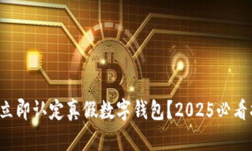 如何立即认定真假数字钱包？2025必看指南！