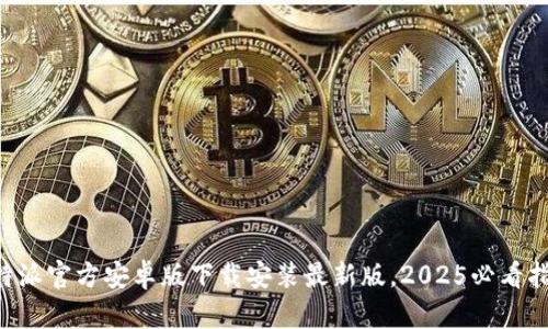 B特派官方安卓版下载安装最新版，2025必看指南