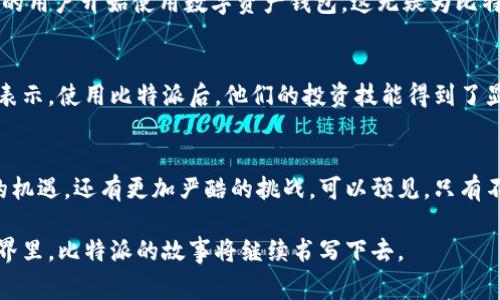 比特派（Bitpie）并不是中国的公司，而是一款热门的数字资产钱包应用。与其相关的内容或小说在知乎等平台上可能呈现出多样化的讨论。然而，关于比特派的小说内容通常会涉及各种情节，比如人物的投资经历、币圈风云等。下面，我们将探讨比特派的起源、功能、以及它在中国和全球市场上的影响。

比特派的起源与发展
比特派，作为一款数字资产钱包，最初是在中国市场崭露头角。它的使命是为用户提供安全便捷的数字货币管理服务。比特派自发布以来，凭借其用户友好的界面和强大的安全保障，迅速赢得了大量用户的青睐。然而，由于监管政策的变化，比特派在市场上的走向也经历了一些波折。

数字资产钱包的功能
比特派不仅支持比特币（BTC）等主流虚拟货币的存储和交易，还具备多种功能，极大地方便了用户的使用。例如，它提供了即时交易、资源储备、资产管理等功能。这些特点让比特派成为用户在数字货币世界中的“护航者”。

在中国市场的挑战与机遇
随着中国对虚拟货币的监管政策日趋严格，比特派也面临了一定的挑战。尽管如此，比特派依然致力于为用户提供符合国家政策的安全服务。通过提高技术和合规性，该平台试图在市场中寻找新的发展机遇。

比特派与其他数字钱包的对比
在数字资产钱包的市场上，比特派并非唯一的选择。相较于其他钱包，如Coinbase或火币钱包，比特派具备统一的界面设计和社交功能，使得用户能够更轻松地分享投资经验。此外，比特派的安全机制经过严密的设计，能够更好地保护用户的资产。

未来展望与发展方向
尽管面临挑战，比特派对未来充满信心。随着区块链技术的不断发展，数字资产的应用场景将愈发广泛。有预测认为，到2025年，将会有更多的用户开始使用数字资产钱包，这无疑为比特派等平台提供了巨大的市场空间。此外，比特派也在不断探索新的功能，例如引入人工智能技术，帮助用户更好地管理和投资数字资产。

用户故事与体验
作为一款用户主导的应用，比特派收集了大量用户故事。这些故事不仅仅是投资的成功与失败，更是用户与比特派共同成长的经历。有用户表示，使用比特派后，他们的投资技能得到了显著提升；而另一些用户则分享了他们在投资过程中遇到的困难以及比特派提供的解决方案。这种社群感的建立，增强了比特派的用户黏性。

结论
尽管比特派并不是中国的产品，但它在该市场的发展充分体现了虚拟货币行业的波动与机遇。在未来的发展中，比特派面临的不仅有市场的机遇，还有更加严酷的挑战。可以预见，只有不断创新和适应市场变化，才能在激烈的竞争中立于不败之地。

总之，比特派作为一个数字资产钱包，其成功不仅仅依赖于技术和安全性，更倚赖于其与用户之间建立的信任与联系。在未来的数字货币世界里，比特派的故事将继续书写下去。