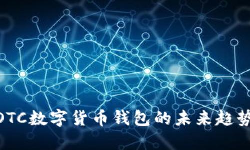 2025必看：OTC数字货币钱包的未来趋势与使用指南