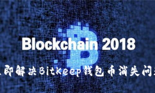 2025必看！立即解决BitKeep钱包币消失问题的完整指南