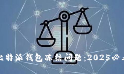 如何应对比特派钱包冻结问题：2025必看解决方案
