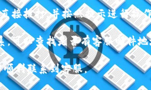 要联系B特派的客服，您可以尝试以下几种方式：

1. **官方网站**：访问B特派的官方网站，通常会有“联系我们”或者“客服支持”一栏，提供联系信息和在线客服入口。

2. **手机应用**：如果您使用B特派的手机应用，通常在应用内会有客服中心的选项，可以在线提交问题或咨询相关服务。

3. **社交媒体**：B特派可能在多个社交媒体平台上有官方账号，您可以通过这些渠道发送消息或者寻找相关帮助。

4. **客服热线**：如果有提供客服电话，可以直接拨打，并按照提示进行操作，联系人工客服。

5. **邮件支持**：如果您希望以书面形式联系，可以查找是否有客服邮件地址，发送您的疑问或问题，并等待回复。

始终建议您获取最新的联系信息，以确保能够顺利联系到客服。