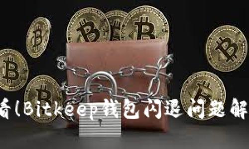 2025必看！Bitkeep钱包闪退问题解决全指南